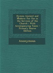 Hymns Ancient and Modern For Use in the Services of the Church: With Accompanying Tunes - Primary Source Edition,1293812846,9781293812846