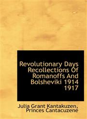 Revolutionary Days Recollections Of Romanoffs And Bolsheviki 1914 1917,1117480410,9781117480411