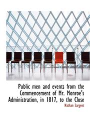 Public men and events from the Commencement of Mr. Monroe's Administration, in 1817, to the Close,1115376462,9781115376464