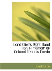 Lord Clive's Right Hand Man; A Memoir of Colonel Francis Forde,1116819708,9781116819700