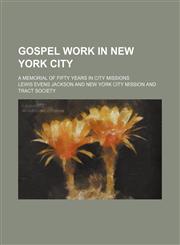 Gospel work in New York City; a memorial of fifty years in city missions,115147472X,9781151474728