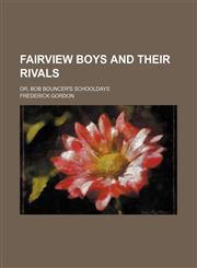 Fairview boys and their rivals; or, Bob Bouncer's schooldays,1151348708,9781151348708