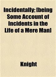 Incidentally; [being Some Account of Incidents in the Life of a Mere Man],1152330942,9781152330948