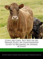 Cows are Cool, But Not on My Dinner Plate An Unauthorized Guide to Becoming an Animal Activist,1270860496,9781270860495