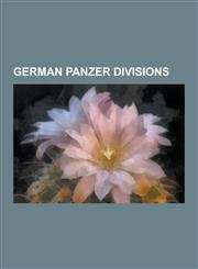 German Panzer Divisions 10th Panzer Division (Wehrmacht), 116th Panzer Division (Wehrmacht), 11th Panzer Division (Wehrmacht), 13th Panzer DIV,1230638865,9781230638867
