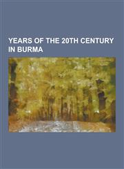 Years of the 20th Century in Burma 1942 in Burma, 1943 in Burma, 1944 in Burma, 1945 in Burma, 1947 in Burma, 1948 in Burma, 1951 in Burma, 1952 in B,1230546731,9781230546735
