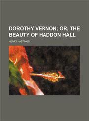 Dorothy Vernon; Or, the Beauty of Haddon Hall,115079867X,9781150798672