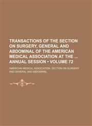 Transactions of the Section on Surgery, General and Abdominal of the American Medical Association at the Annual Session (Volume 72),1154099164,9781154099164