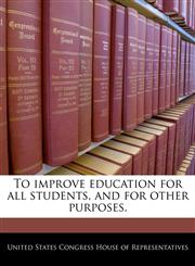 To improve education for all students, and for other purposes.,1240311184,9781240311187