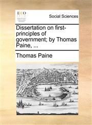 Dissertation on first-principles of government; by Thomas Paine, ...,1170641733,9781170641736