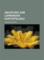 Anleitung Zum Lohnenden Kartoffelbau,1234877988,9781234877989