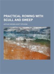 Practical Rowing with Scull and Sweep,123023683X,9781230236834