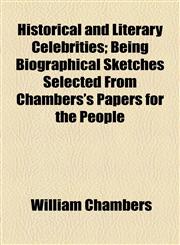 Historical and Literary Celebrities; Being Biographical Sketches Selected From Chambers's Papers for the People,1154727688,9781154727685