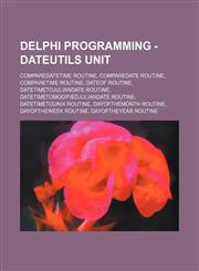 Delphi Programming - DateUtils Unit CompareDateTime Routine, CompareDate Routine, CompareTime Routine, DateOf Routine, DateTimeToJulianDate Routine, DateTimeToModifiedJulianDate Routine, DateTimeToUnix Routine, DayOfTheMonth Routine, DayOfTheWeek Routine,1234803836,9781234803834