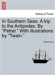 In Southern Seas. A trip to the Antipodes. By "Petrel." With illustrations by "Twain.",1241441421,9781241441425