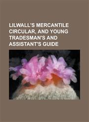 Lilwall's Mercantile circular, and young tradesman's and assistant's guide,1234217090,9781234217099