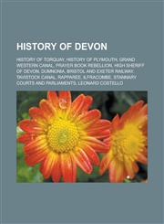 History of Devon History of Torquay, History of Plymouth, Grand Western Canal, Prayer Book Rebellion, High Sheriff of Devon, Dumnonia, Bristol and Exeter Railway, Tavistock Canal, Rapparee, Ilfracombe, Stannary Courts and Parliaments,1156494761,9781156494769