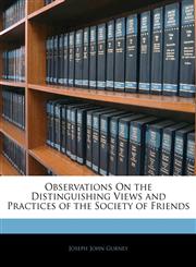 Observations On the Distinguishing Views and Practices of the Society of Friends,1142560929,9781142560928