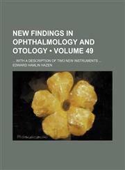 New Findings in Ophthalmology and Otology (Volume 49); With a Description of Two New Instruments,1458861988,9781458861986