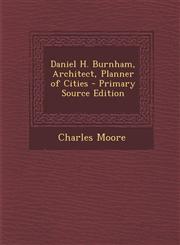 Daniel H. Burnham, Architect, Planner of Cities - Primary Source Edition,1293432776,9781293432778