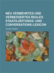 Neu vermehrtes und verbessertes reales Staats-Zeitungs- und Conversations-Lexicon,1234264382,9781234264383