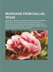 Musicians from Dallas, Texas Lead Belly, Michael Nesmith, Blind Lemon Jefferson, Meat Loaf, Stevie Ray Vaughan, T-Bone Walker, Stephen Stills,1155372670,9781155372679