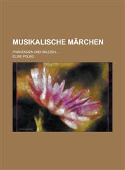 Musikalische Marchen; Phantasien Und Skizzen ...,1234137542,9781234137540