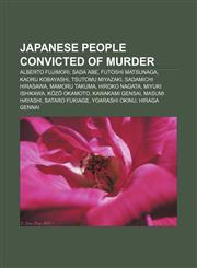 Japanese people convicted of murder Alberto Fujimori, Sada Abe, Futoshi Matsunaga, Kaoru Kobayashi, Tsutomu Miyazaki, Sadamichi Hirasawa,115669695X,9781156696958