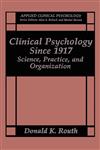 Clinical Psychology Since 1917 Science, Practice, and Organization,0306444526,9780306444524