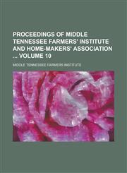 Proceedings of Middle Tennessee Farmers' Institute and Home-Makers' Association Volume 10,1234142228,9781234142223