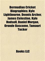 Bermudian Cricket Biography Introduction Kyle Lightbourne, Dennis Archer, James Celestine, Kyle Hodsoll, Daniel Morgan, Oronde Bascome,1155929632,9781155929637