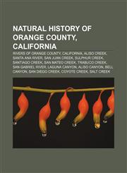 Natural history of Orange County, California Rivers of Orange County, California, Aliso Creek, Santa Ana River, San Juan Creek, Sulphur Creek,1233157906,9781233157907