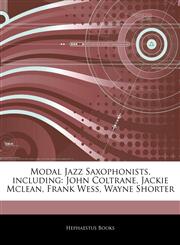 Articles On Modal Jazz Saxophonists, including John Coltrane, Jackie Mclean, Frank Wess, Wayne Shorter,1242490434,9781242490439