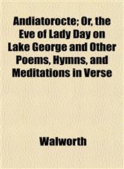 Andiatorocté; Or, the Eve of Lady Day on Lake George and Other Poems, Hymns, and Meditations in Verse,1153275635,9781153275637