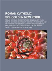 Roman Catholic schools in New York Roman Catholic elementary schools in New York, Roman Catholic secondary schools in New York,1158095872,9781158095872