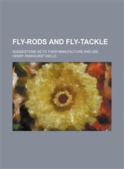 Fly-Rods and Fly-Tackle; Suggestions as to Their Manufacture and Use,1459078861,9781459078864