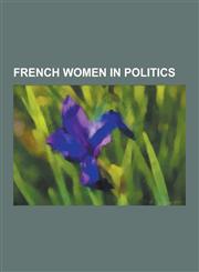 French Women in Politics Marine Le Pen, Segolene Royal, Corinne Lepage, Edith Cresson, Simone Veil, Rachida Dati, Claire Gibault, Marie-George,1230633278,9781230633275