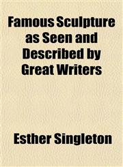 Famous Sculpture as Seen and Described by Great Writers,1154703355,9781154703351