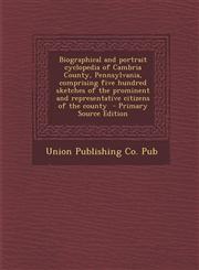 Biographical and Portrait Cyclopedia of Cambria County, Pennsylvania, Comprising Five Hundred Sketches of the Prominent and Representative Citizens of,129388216X,9781293882160