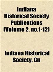 Indiana Historical Society Publications (Volume 2, no.1-12),1153386712,9781153386715
