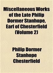 Miscellaneous Works of the Late Philip Dormer Stanhope, Earl of Chesterfield (Volume 2),1151743240,9781151743244