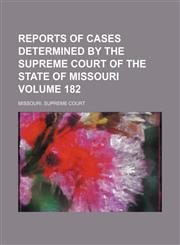 Reports of cases determined by the Supreme Court of the state of Missouri Volume 182,1154244695,9781154244694