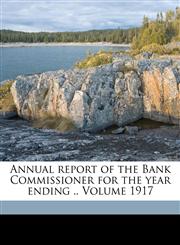 Annual report of the Bank Commissioner for the year ending .. Volume 1917,1172075794,9781172075799