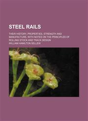 Steel rails; their history, properties, strength and manufacture, with notes on the principles of rolling stock and track design,113077368X,9781130773682