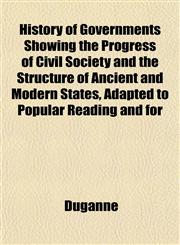 History of Governments Showing the Progress of Civil Society and the Structure of Ancient and Modern States, Adapted to Popular Reading and for,1152196235,9781152196230