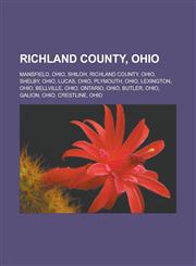 Richland County, Ohio Mansfield, Ohio, Shiloh, Richland County, Ohio, Shelby, Ohio, Lucas, Ohio, Plymouth, Ohio, Lexington, Ohio, Bellville, Ohio, Ontario, Ohio, Butler, Ohio, Galion, Ohio, Crestline, Ohio,1156863988,9781156863985