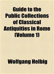 Guide to the Public Collections of Classical Antiquities in Rome (Volume 1),1154721426,9781154721423