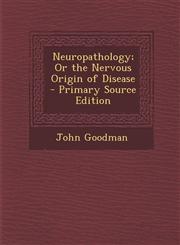 Neuropathology; Or the Nervous Origin of Disease - Primary Source Edition,129476764X,9781294767640