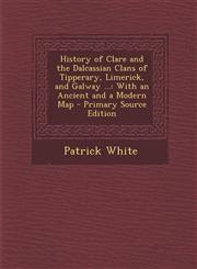 History of Clare and the Dalcassian Clans of Tipperary, Limerick, and Galway ... With an Ancient and a Modern Map - Primary Source Edition,1293797812,9781293797815