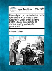 Humanity and humanitarianism with special reference to the prison systems of Great Britain and the United States, the question of criminal lunacy, and capital punishment.,124014539X,9781240145393